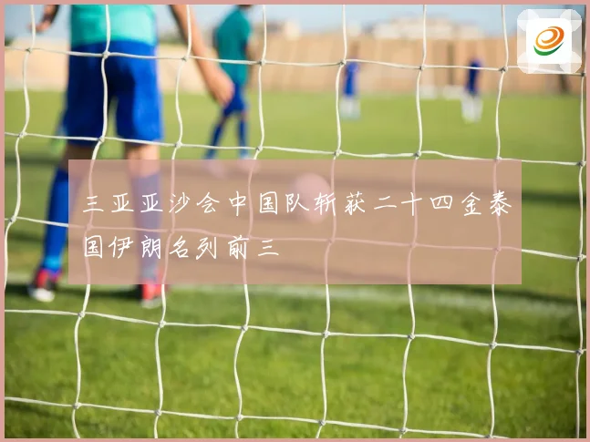 三亚亚沙会中国队斩获二十四金泰国伊朗名列前三