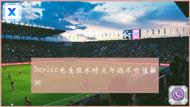 Device电竞技术特点与战术价值解析
