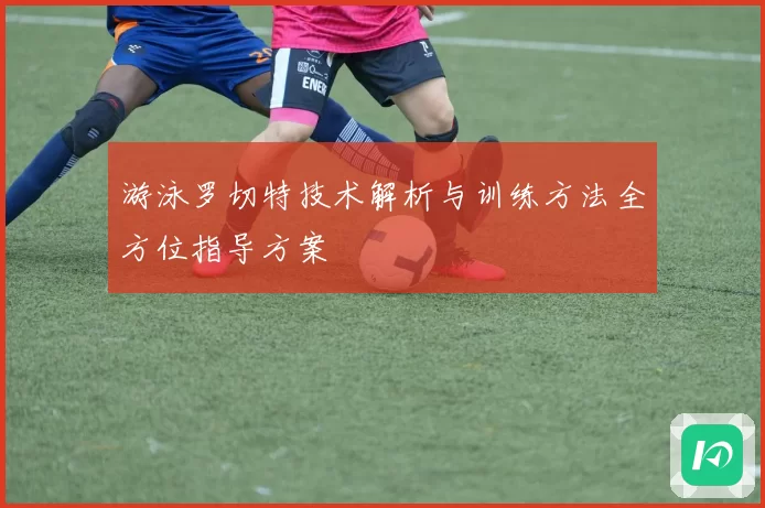 游泳罗切特技术解析与训练方法全方位指导方案