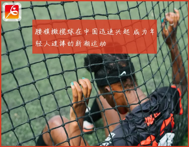 腰旗橄榄球在中国迅速兴起 成为年轻人追捧的新潮运动