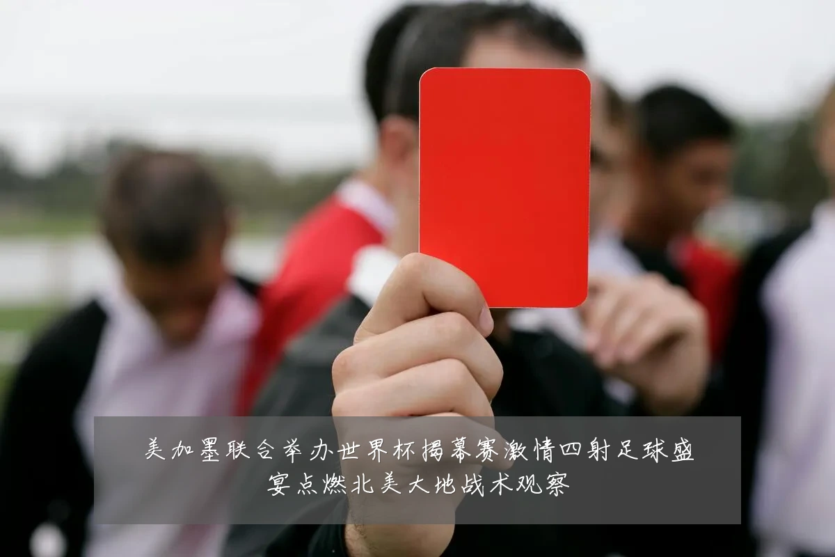 美加墨联合举办世界杯揭幕赛激情四射足球盛宴点燃北美大地战术观察